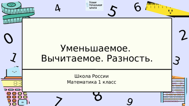 1 4 9 6 3 7 5 2 0 8 Уменьшаемое. Вычитаемое. Разность. Школа России Математика 1 класс 
