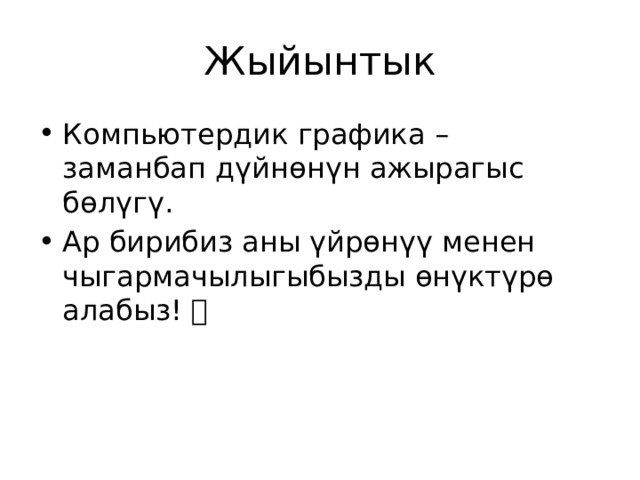 Жыйынтык Компьютердик графика – заманбап дүйнөнүн ажырагыс бөлүгү. Ар бирибиз аны үйрөнүү менен чыгармачылыгыбызды өнүктүрө алабыз! 🌟 