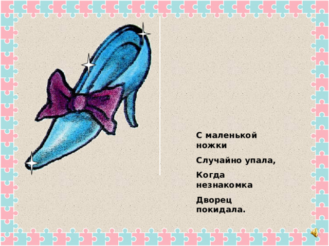 С маленькой ножки Случайно упала, Когда незнакомка Дворец покидала. 