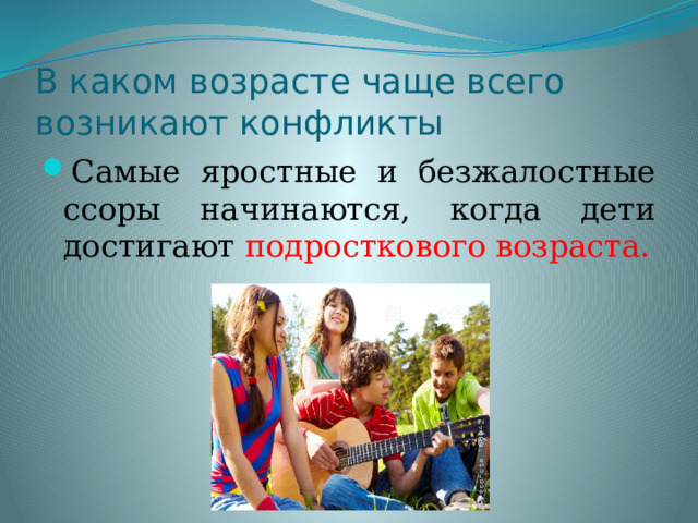 В каком возрасте чаще всего возникают конфликты Самые яростные и безжалостные ссоры начинаются, когда дети достигают подросткового возраста. 