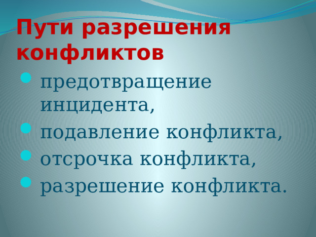 Пути разрешения конфликтов предотвращение инцидента, подавление конфликта, отсрочка конфликта, разрешение конфликта. 