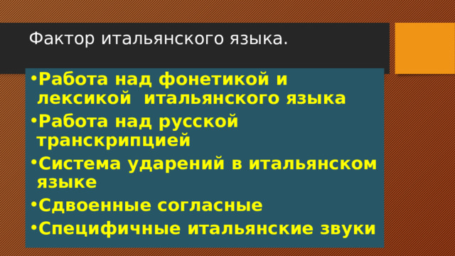 Фактор итальянского языка. Работа над фонетикой и лексикой итальянского языка Работа над русской транскрипцией Система ударений в итальянском языке Сдвоенные согласные Специфичные итальянские звуки  