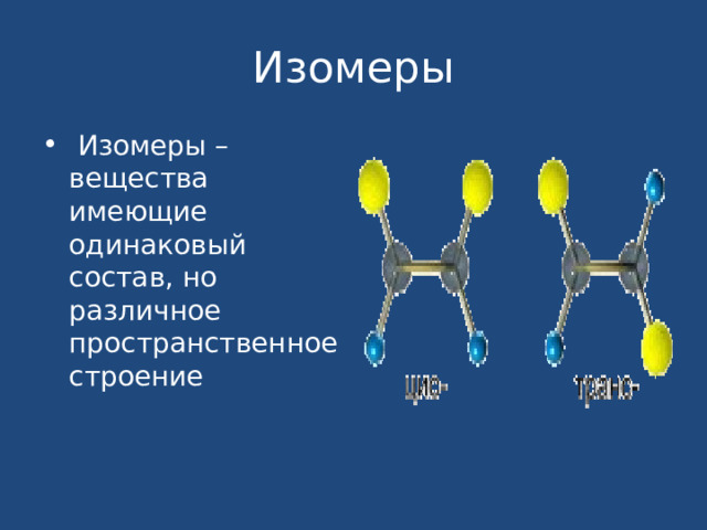 Изомеры  Изомеры – вещества имеющие одинаковый состав, но различное пространственное строение 