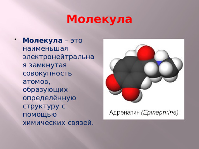 Молекула Молекула – это наименьшая электронейтральная замкнутая совокупность атомов, образующих определённую структуру с помощью химических связей. 