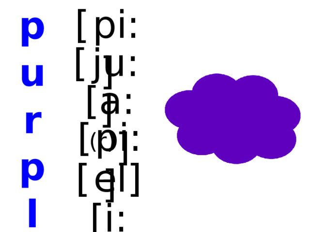p [  pi:] u r p l e [  ju:] [a: (r) ] [  pi:] [  el] [i:]  