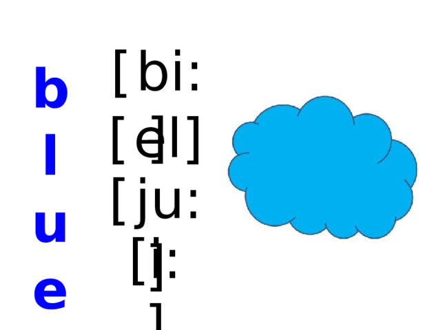 [  bi:] b l u e [  el] [  ju:] [i:]  