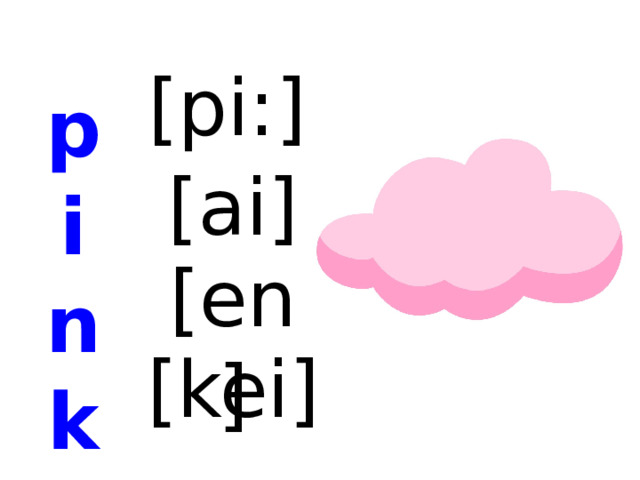 [pi:] p i n k [ai] [en] [kei]  