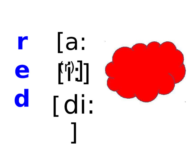 r [a: (r) ] e d  [ i: ] [  di: ]  