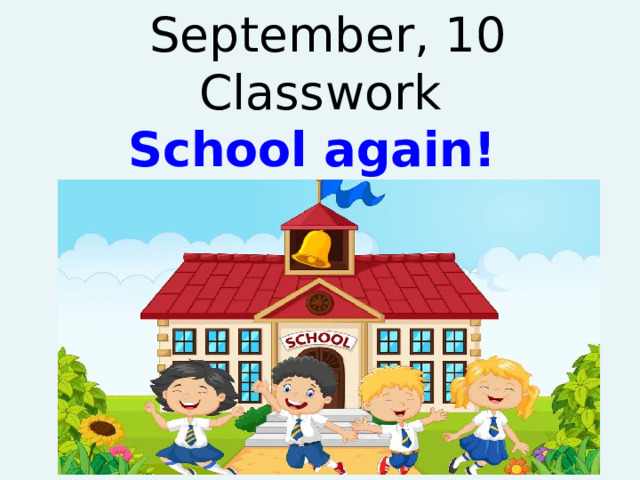  September, 10 Classwork School again!   