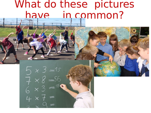 What do these pictures have in common?  