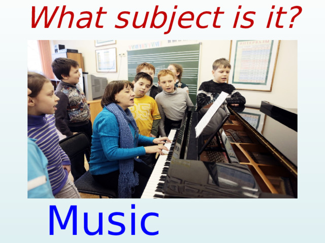 What subject is it? Music  [ˈmju:zik]  