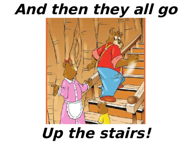 And then they all go Up the stairs! 