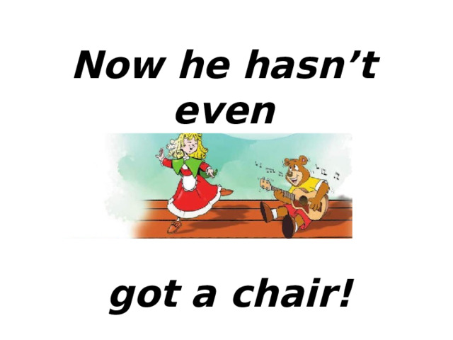 Now he hasn’t even got a chair! 