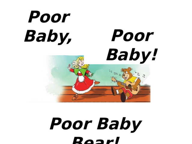 Poor Baby, Poor Baby! Poor Baby Bear! 