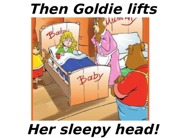 Then Goldie lifts Her sleepy head! 