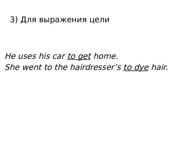 3) Для выражения цели He uses his car to get home. She went to the hairdresser’s to dye hair. 