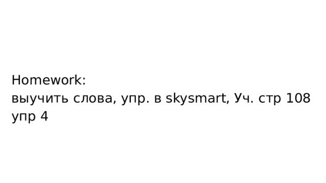 Homework: выучить слова, упр. в skysmart, Уч. стр 108 упр 4 