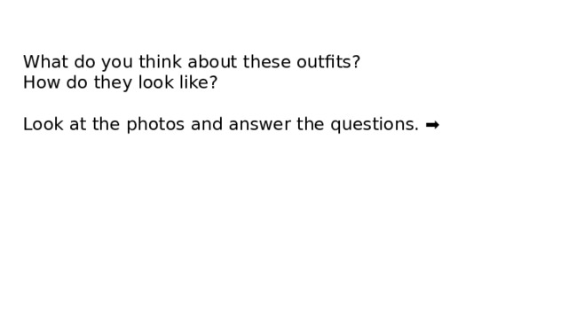 What do you think about these outfits?  How do they look like?   Look at the photos and answer the questions. ➡️ 