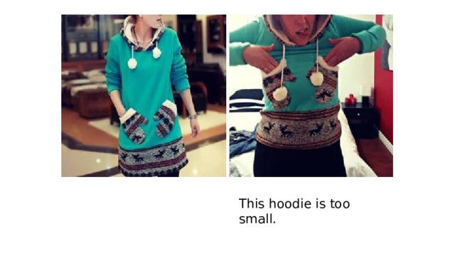 This hoodie is too small. 