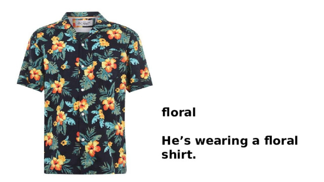 floral  He’s wearing a floral shirt. 