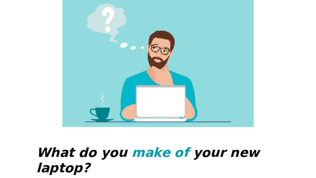 What do you make of your new laptop? 