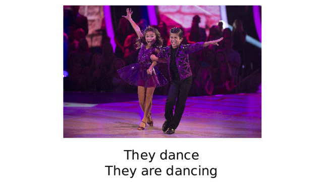 They dance  They are dancing 