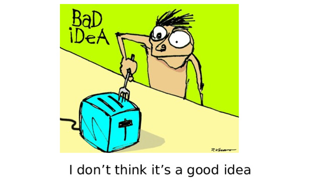 I don’t think it’s a good idea 