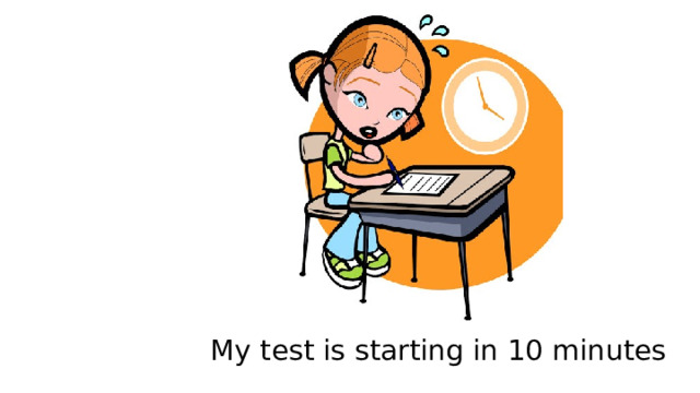 My test is starting in 10 minutes 