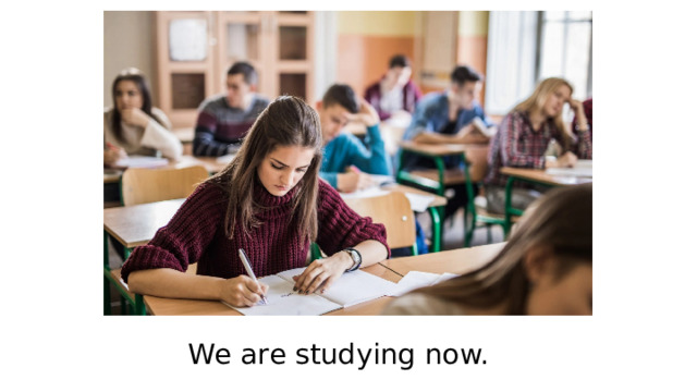 We are studying now. 