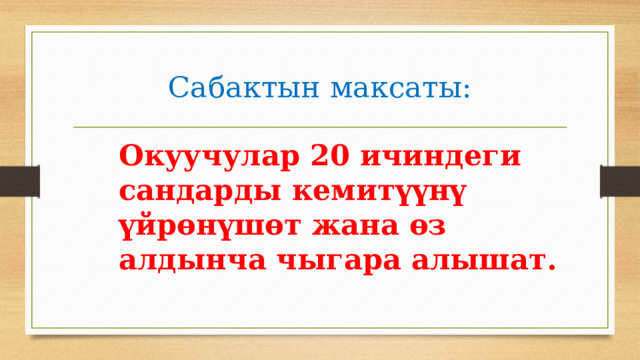 Сабактын максаты: Окуучулар 20 ичиндеги сандарды кемитүүнү үйрөнүшөт жана өз алдынча чыгара алышат. 