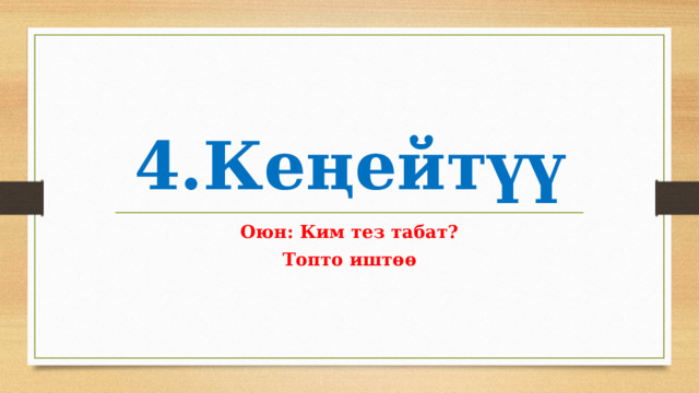 4.Кеңейтүү Оюн: Ким тез табат? Топто иштөө 