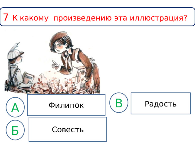 7 К какому произведению эта иллюстрация? Радость В Филипок А Совесть Б 