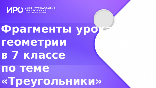 Фрагменты урока геометрии в 7 классе по теме «Треугольники» 
