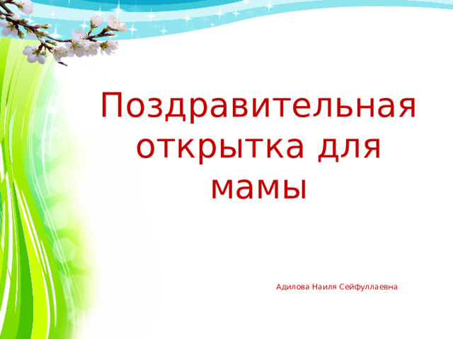 Поздравительная открытка для мамы Адилова Наиля Сейфуллаевна 