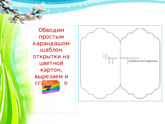 Обводим простым карандашом шаблон открытки на цветной картон, вырезаем и сгибаем по полам 
