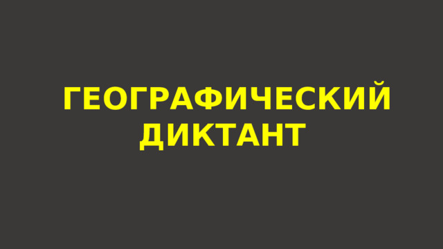 ГЕОГРАФИЧЕСКИЙ ДИКТАНТ 