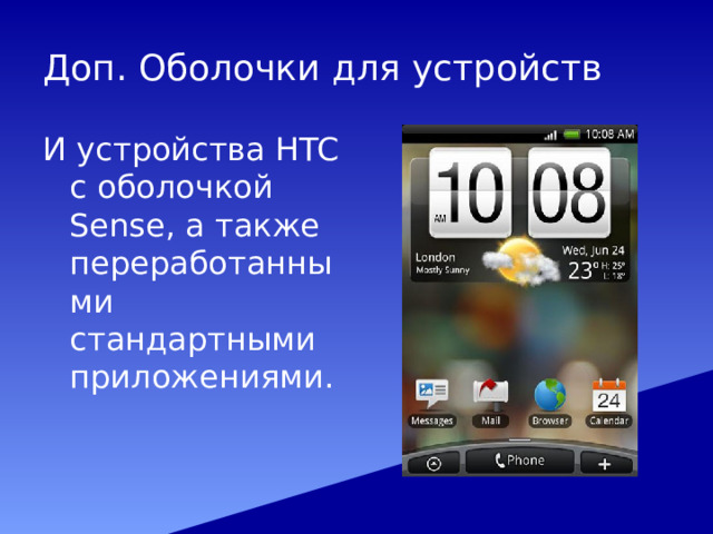 Доп. Оболочки для устройств И устройства HTC с оболочкой Sense, а также переработанными стандартными приложениями. 