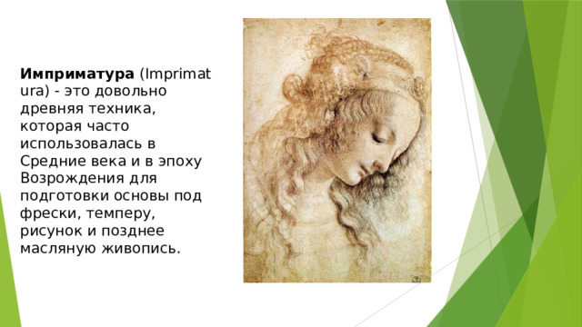 Имприматура  (Imprimatura) - это довольно древняя техника, которая часто использовалась в Средние века и в эпоху Возрождения для подготовки основы под фрески, темперу, рисунок и позднее масляную живопись. 