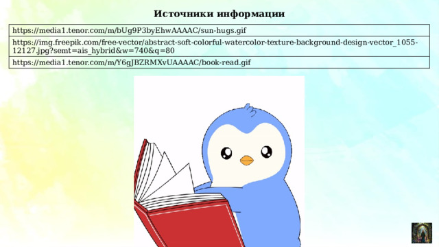 Источники информации https://media1.tenor.com/m/bUg9P3byEhwAAAAC/sun-hugs.gif https://img.freepik.com/free-vector/abstract-soft-colorful-watercolor-texture-background-design-vector_1055-12127.jpg?semt=ais_hybrid&w=740&q=80 https://media1.tenor.com/m/Y6gJBZRMXvUAAAAC/book-read.gif 
