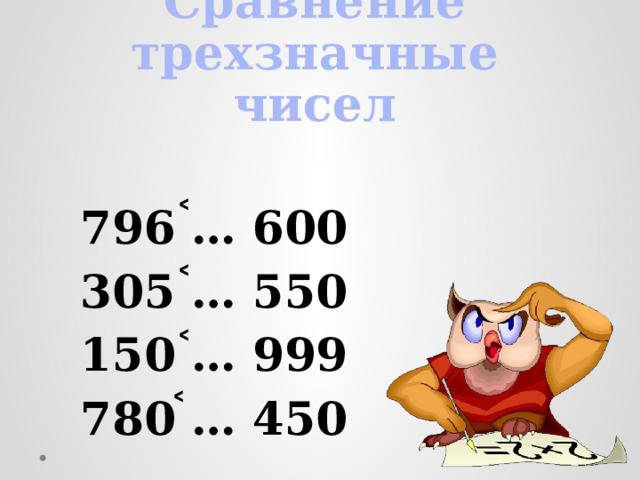 Сравнение трехзначные чисел ˂   796 … 600  305 … 550  150 … 999  780 … 450    ˂  ˂ ˂ 
