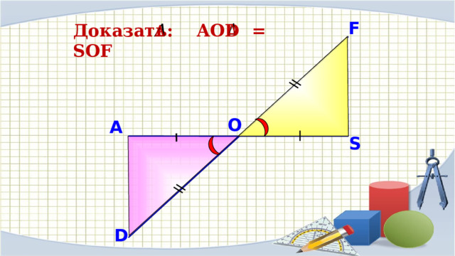 F Доказать: AOD = SOF     O A S D 