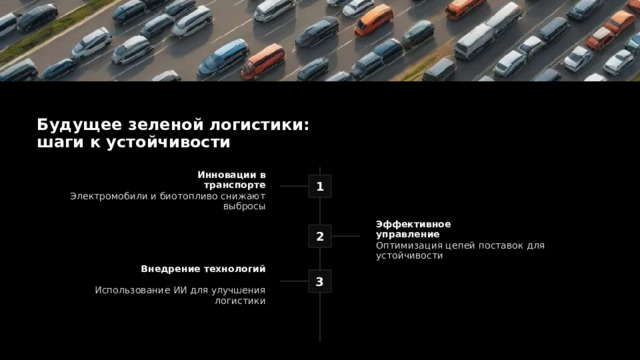 Будущее зеленой логистики: шаги к устойчивости Инновации в транспорте Электромобили и биотопливо снижают выбросы Эффективное управление Оптимизация цепей поставок для устойчивости Внедрение технологий Использование ИИ для улучшения логистики 