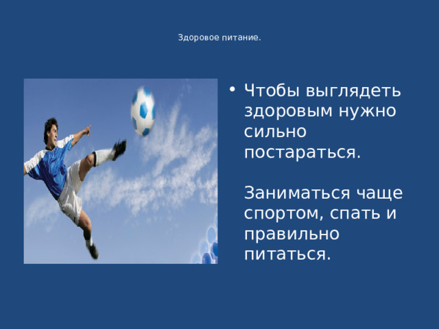   Здоровое питание.     Чтобы выглядеть здоровым нужно сильно постараться.   Заниматься чаще спортом, спать и правильно питаться.   