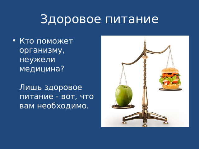 Здоровое питание Кто поможет организму, неужели медицина?   Лишь здоровое питание - вот, что вам необходимо. 