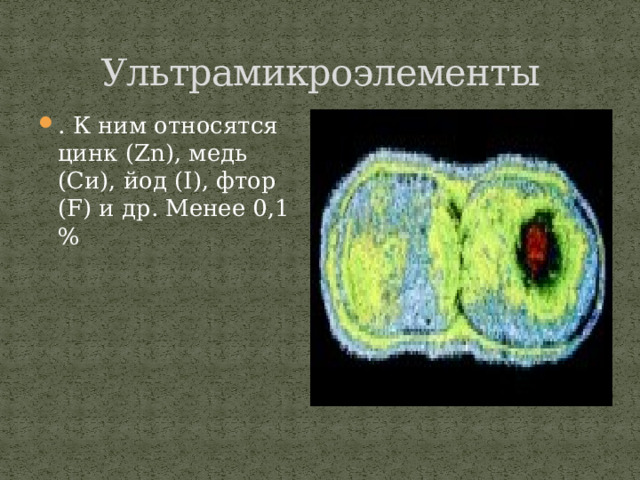 Ультрамикроэлементы . К ним относятся цинк (Zn), медь (Си), йод (I), фтор (F) и др. Менее 0,1 % 
