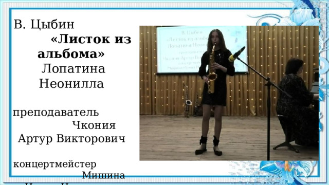 В. Цыбин «Листок из альбома» Лопатина Неонилла преподаватель Чкония Артур Викторович концертмейстер Мишина Ирина Николаевна 