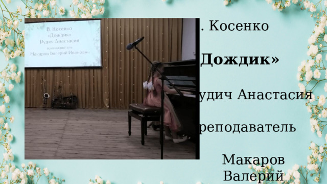 В. Косенко «Дождик» Рудич Анастасия   преподаватель Макаров Валерий Иванович 