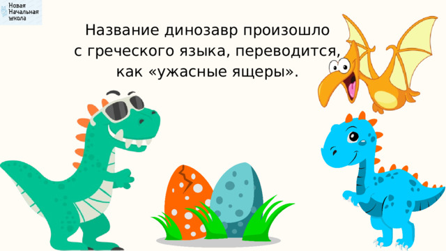 Название динозавр произошло  с греческого языка, переводится, как «ужасные ящеры». 