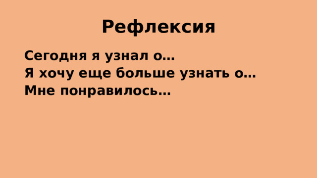 Рефлексия Сегодня я узнал о… Я хочу еще больше узнать о… Мне понравилось… 