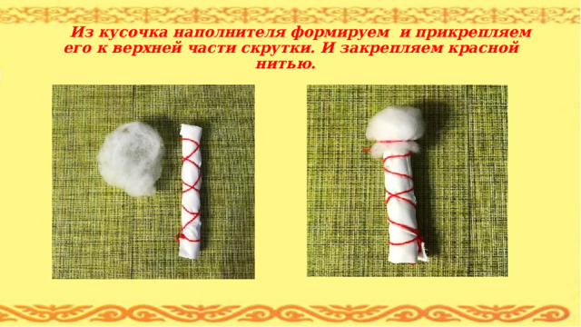 Из кусочка наполнителя формируем и прикрепляем его к верхней части скрутки. И закрепляем красной нитью. 